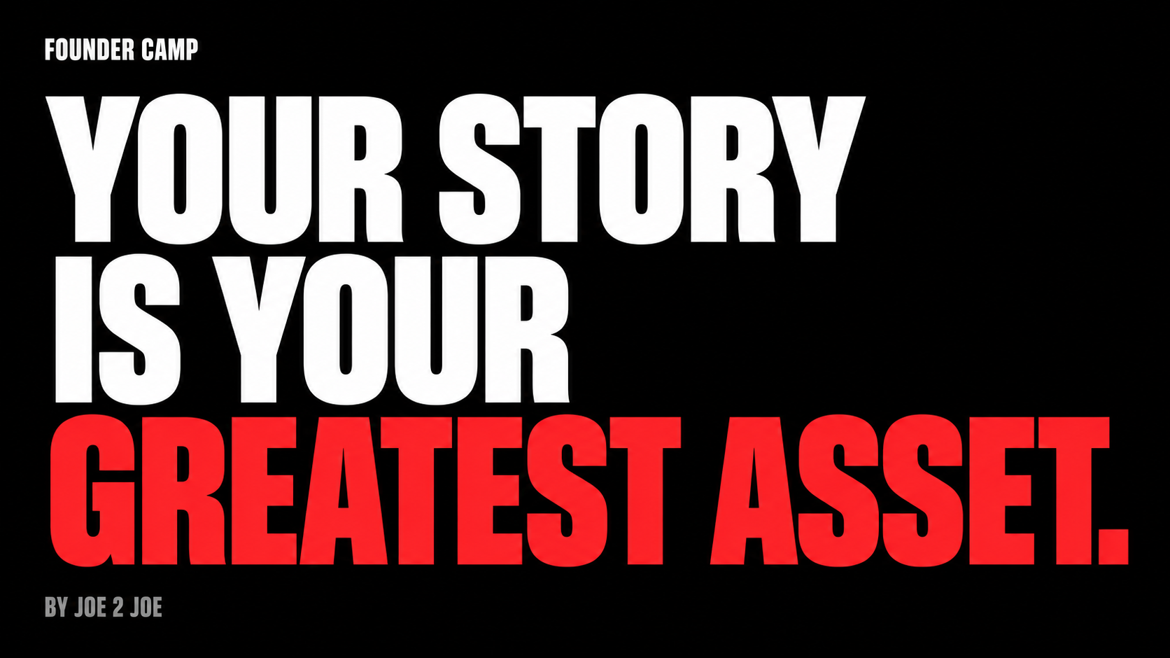 Founder Camp. Your story is your greatest asset. By Joe 2 Joe.